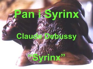 Pan i Syrinx Claude Debussy “Syrinx” 