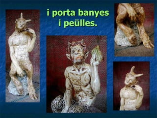 i porta banyes i peülles. 