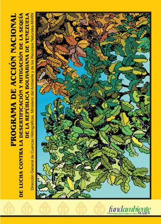 PROGRAMA
DE
ACCIÓN
NACIONAL
DE
LUCHA
CONTRA
LA
DESERTIFICACIÓN
Y
MITIGACIÓN
DE
LA
SEQUÍA
DE
LA
REPÚBLICA
BOLIVARIANA
DE
VENEZUELA
Dirección
General
de
Cuencas
Hidrográficas.
Ministerio
del
Ambiente
y
de
los
Recursos
Naturales-MARN
FONDO EDITORIAL DELMARN
 