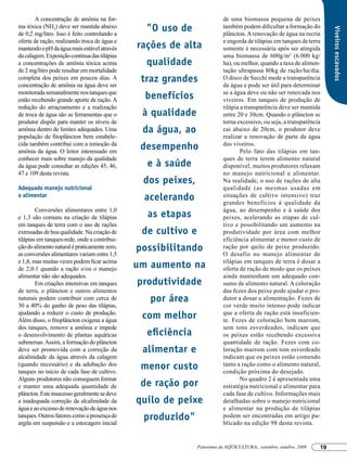 A concentração de amônia na for-                                  de uma biomassa pequena de peixes
ma tóxica (NH3) deve ser mantida abaixo          "O uso de                também podem dificultar a formação do




                                                                                                                       Viveiros escavados
de 0,2 mg/litro. Isso é feito controlando a                               plâncton. A renovação de água na recria
oferta de ração, realizando troca de água e                               e engorda de tilápias em tanques de terra
mantendo o pH da água mais estável através     rações de alta             somente é necessária após ser atingida
da calagem. Exposição contínua das tilápias                               uma biomassa de 600g/m2 (6.000 kg/
a concentrações de amônia tóxica acima           qualidade                ha), ou melhor, quando a taxa de alimen-
de 2 mg/litro pode resultar em mortalidade                                tação ultrapassa 80kg de ração/ha/dia.
completa dos peixes em poucos dias. A
concentração de amônia na água deve ser
                                                traz grandes              O disco de Secchi mede a transparência
                                                                          da água e pode ser útil para determinar
monitorada semanalmente nos tanques que                                   se a água deve ou não ser renovada nos
estão recebendo grande aporte de ração. A        benefícios               viveiros. Em tanques de produção de
redução do arraçoamento e a realização                                    tilápia a transparência deve ser mantida
de troca de água são as ferramentas que o       à qualidade               entre 20 e 30cm. Quando o plâncton se
produtor dispõe para manter os níveis de                                  torna excessivo, ou seja, a transparência
amônia dentro de limites adequados. Uma         da água, ao               cai abaixo de 20cm, o produtor deve
população de fitoplâncton bem estabele-                                   realizar a renovação de parte da água
cida também contribui com a remoção da
amônia da água. O leitor interessado em
                                                desempenho                dos viveiros.
                                                                                  Pelo fato das tilápias em tan-
conhecer mais sobre manejo da qualidade                                   ques de terra terem alimento natural
da água pode consultar as edições 45, 46,        e à saúde                disponível, muitos produtores relaxam
47 e 109 desta revista.                                                   no manejo nutricional e alimentar.
                                                dos peixes,               Na realidade, o uso de rações de alta
Adequado manejo nutricional                                               qualidade (as mesmas usadas em
e alimentar                                     acelerando                situações de cultivo intensivo) traz
                                                                          grandes benefícios à qualidade da
        Conversões alimentares entre 1,0                                  água, ao desempenho e à saúde dos
e 1,3 são comuns na criação de tilápias          as etapas                peixes, acelerando as etapas de cul-
em tanques de terra com o uso de rações                                   tivo e possibilitando um aumento na
extrusadas de boa qualidade. Na criação de      de cultivo e              produtividade por área com melhor
tilápias em tanques-rede, onde a contribui-                               eficiência alimentar e menor custo de
ção do alimento natural é praticamente zero,
as conversões alimentares variam entre 1,5
                                               possibilitando             ração por quilo de peixe produzido.
                                                                          O desafio no manejo alimentar de
e 1,8, mas muitas vezes podem ficar acima                                 tilápias em tanques de terra é dosar a
de 2,0:1 quando a ração e/ou o manejo          um aumento na              oferta de ração de modo que os peixes
alimentar não são adequados.                                              ainda mantenham um adequado con-
        Em criações intensivas em tanques      produtividade              sumo de alimento natural. A coloração
de terra, o plâncton e outros alimentos                                   das fezes dos peixe pode ajudar o pro-
naturais podem contribuir com cerca de            por área                dutor a dosar a alimentação. Fezes de
30 a 40% do ganho de peso das tilápias,                                   cor verde muito intenso pode indicar
ajudando a reduzir o custo de produção.
Além disso, o fitoplâncton oxigena a água
                                                com melhor                que a oferta de ração está insuficien-
                                                                          te. Fezes de coloração bem marrom,
dos tanques, remove a amônia e impede                                     sem tons esverdeados, indicam que
o desenvolvimento de plantas aquáticas           eficiência               os peixes estão recebendo excessiva
submersas. Assim, a formação do plâncton                                  quantidade de ração. Fezes com co-
deve ser promovida com a correção da            alimentar e               loração marrom com tom esverdeado
alcalinidade da água através da calagem                                   indicam que os peixes estão comendo
(quando necessário) e da adubação dos
tanques no início de cada fase de cultivo.
                                                menor custo               tanto a ração como o alimento natural,
                                                                          condição próxima do desejado.
Alguns produtores não conseguem formar                                            No quadro 2 é apresentada uma
e manter uma adequada quantidade de             de ração por              estratégia nutricional e alimentar para
plâncton. Este insucesso geralmente se deve                               cada fase de cultivo. Informações mais
a inadequada correção da alcalinidade da       quilo de peixe             detalhadas sobre o manejo nutricional
água e ao excesso de renovação de água nos                                e alimentar na produção de tilápias
tanques. Outros fatores como a presença de
argila em suspensão e a estocagem inicial
                                                produzido"                podem ser encontradas em artigo pu-
                                                                          blicado na edição 98 desta revista.


                                                               Panorama da AQÜICULTURA, setembro, outubro, 2009   19
 