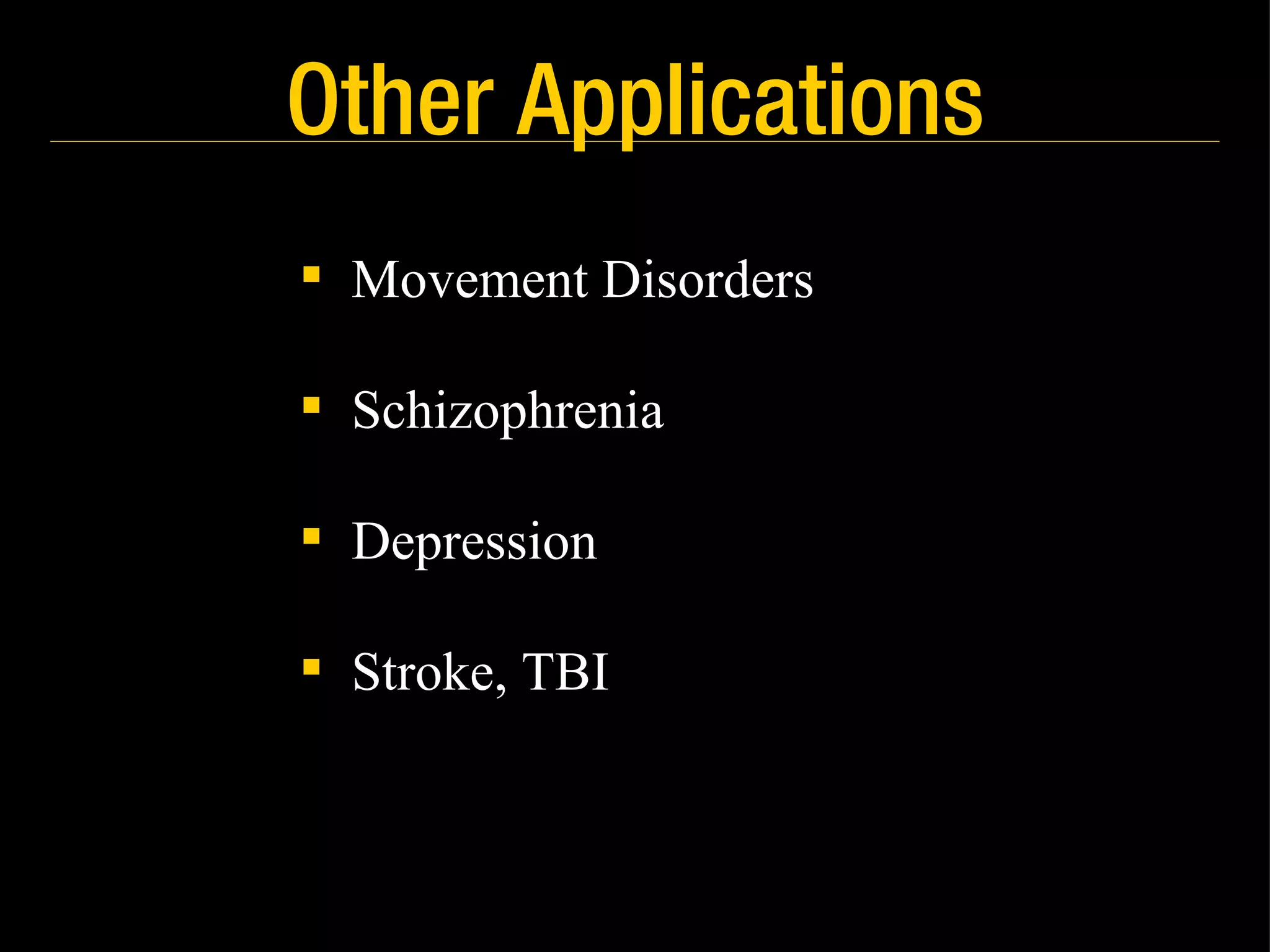 Other Applications Movement Disorders Schizophrenia Depression Stroke, TBI 