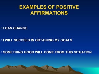 EXAMPLES OF POSITIVE AFFIRMATIONS I CAN CHANGE I WILL SUCCEED IN OBTAINING MY GOALS SOMETHING GOOD WILL COME FROM THIS SITUATION 