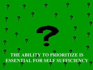 THE ABILITY TO PRIORITIZE IS ESSENTIAL FOR SELF SUFFICIENCY 
