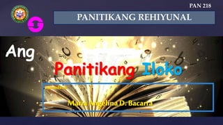 PANITIKANG REHIYUNAL
PAN 218
Panitikang Iloko
Ang
 