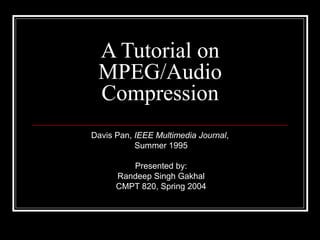 A Tutorial on
MPEG/Audio
Compression
Davis Pan, IEEE Multimedia Journal,
Summer 1995
Presented by:
Randeep Singh Gakhal
CMPT 820, Spring 2004
 