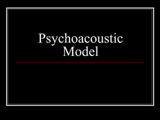 Psychoacoustic
Model
 