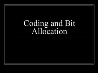 Coding and Bit
Allocation
 