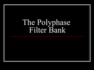 The Polyphase
Filter Bank
 