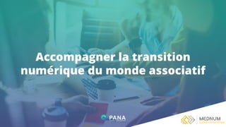 Accompagner la transition
numérique du monde associatif
 