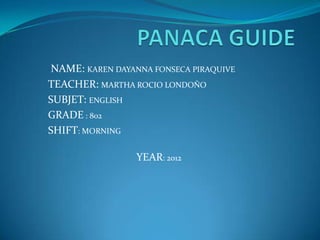 NAME: KAREN DAYANNA FONSECA PIRAQUIVE
TEACHER: MARTHA ROCIO LONDOÑO
SUBJET: ENGLISH
GRADE : 802
SHIFT: MORNING

                 YEAR: 2012
 