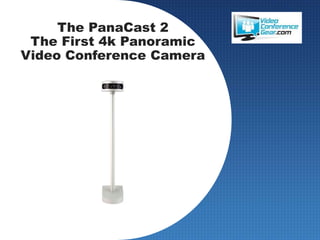 The PanaCast 2
The First 4k Panoramic
Video Conference Camera
 
