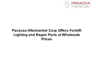 Panacea Aftermarket Corp Offers Forklift
Lighting and Repair Parts at Wholesale
Prices
 