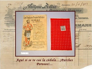 Aqu í si se te cae la cédula…¡Parches Porosos!... 