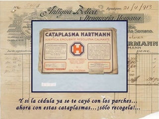 Y si la c édula ya se te cayó con los parches…ahora con estas cataplasmas…¡sólo recogela!... 