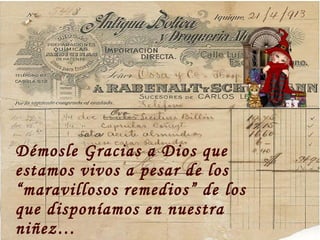 Démosle Gracias a Dios que estamos vivos a pesar de los “maravillosos remedios” de los que disponíamos en nuestra niñez… CSI 