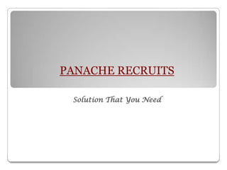 PANACHE RECRUITS

 Solution That You Need
 