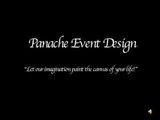 Panache Event Design “ Let our imagination paint the canvas of your life!” 