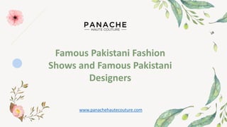 Famous Pakistani Fashion
Shows and Famous Pakistani
Designers
www.panachehautecouture.com
 