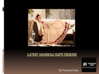 LATEST ANARKALI SUITS DESIGNS
By Panache India
 