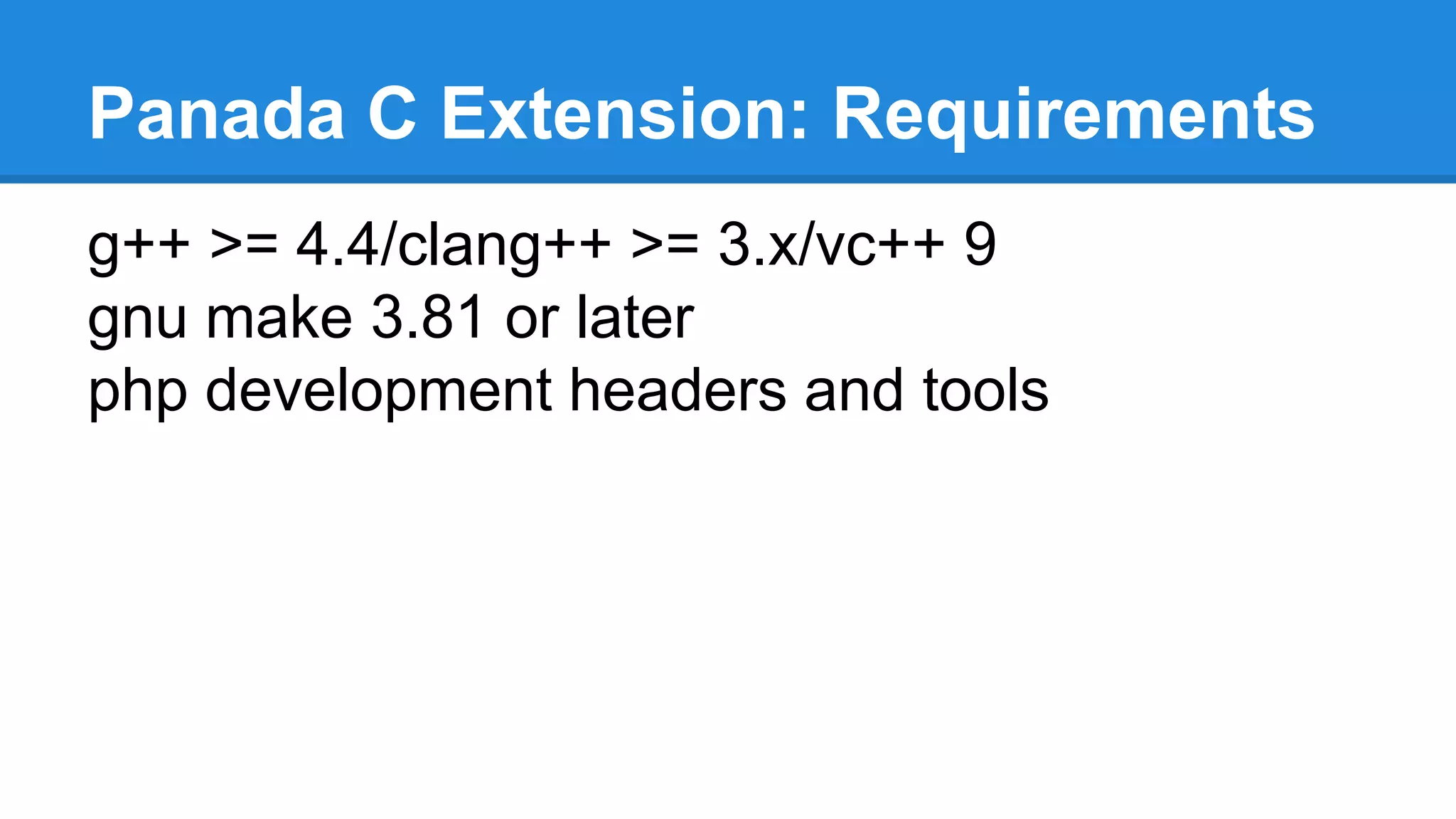 Panada C Extension: Requirements
g++ >= 4.4/clang++ >= 3.x/vc++ 9
gnu make 3.81 or later
php development headers and tools
 