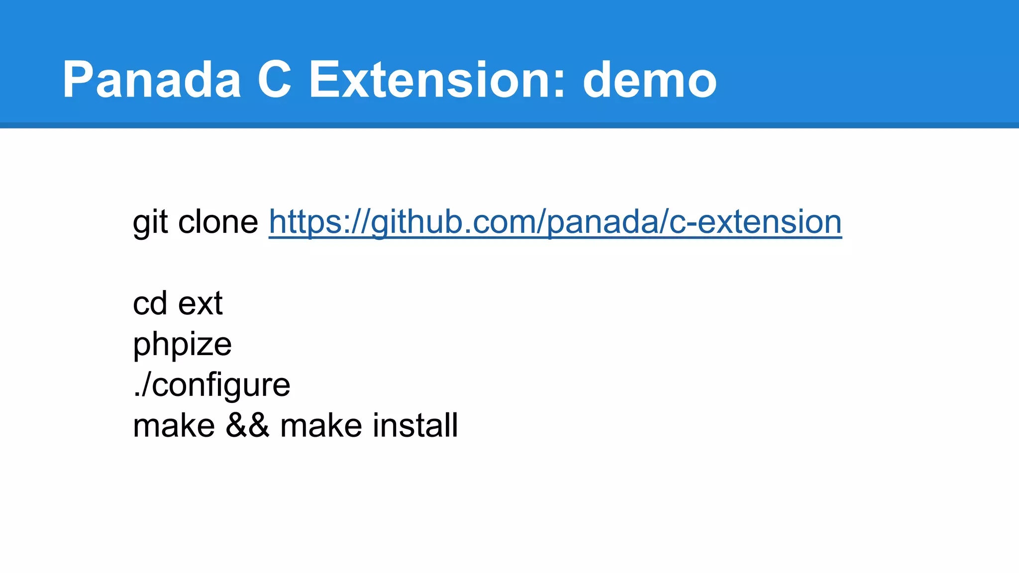 Panada C Extension: demo
git clone https://github.com/panada/c-extension
cd ext
phpize
./configure
make && make install
 