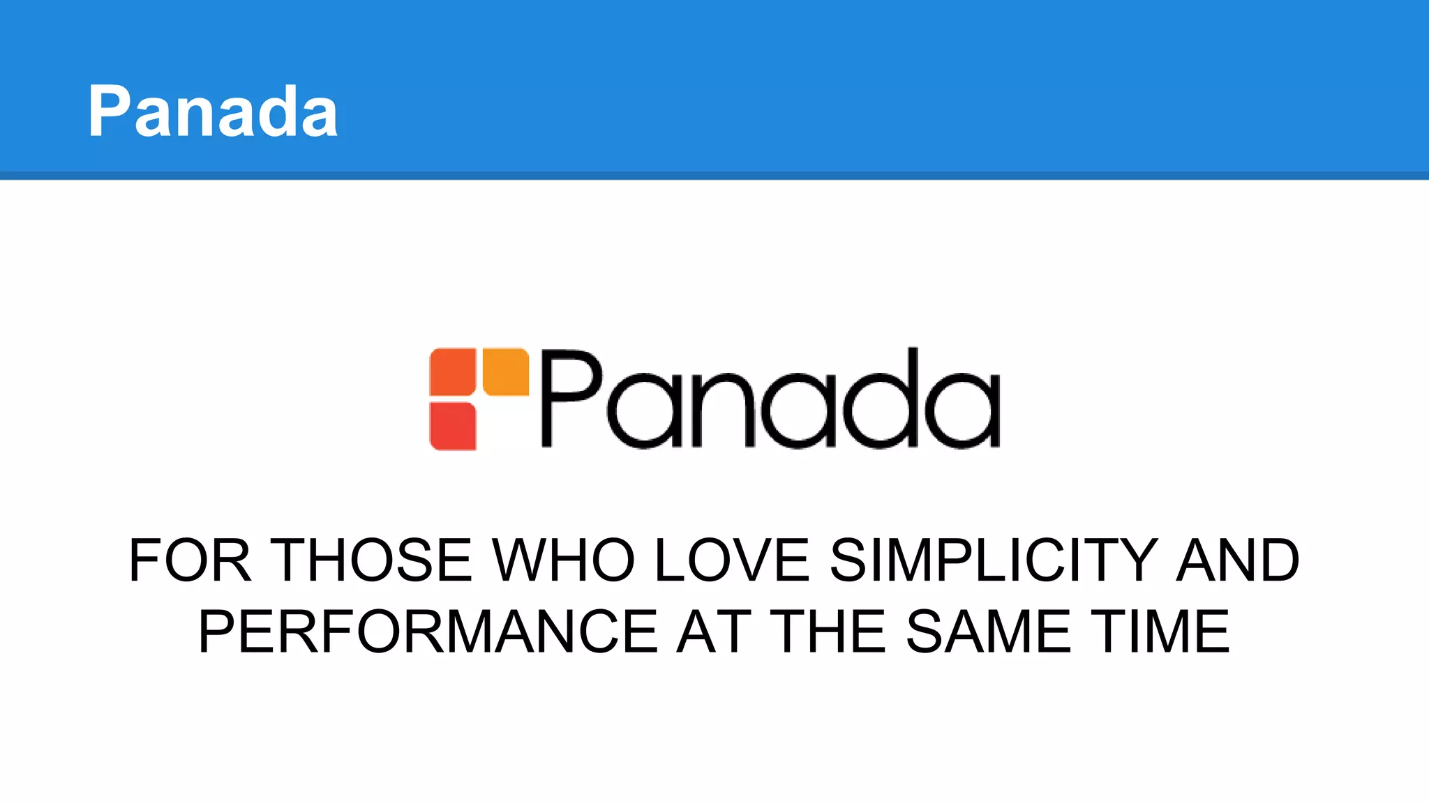 Panada
FOR THOSE WHO LOVE SIMPLICITY AND
PERFORMANCE AT THE SAME TIME
 