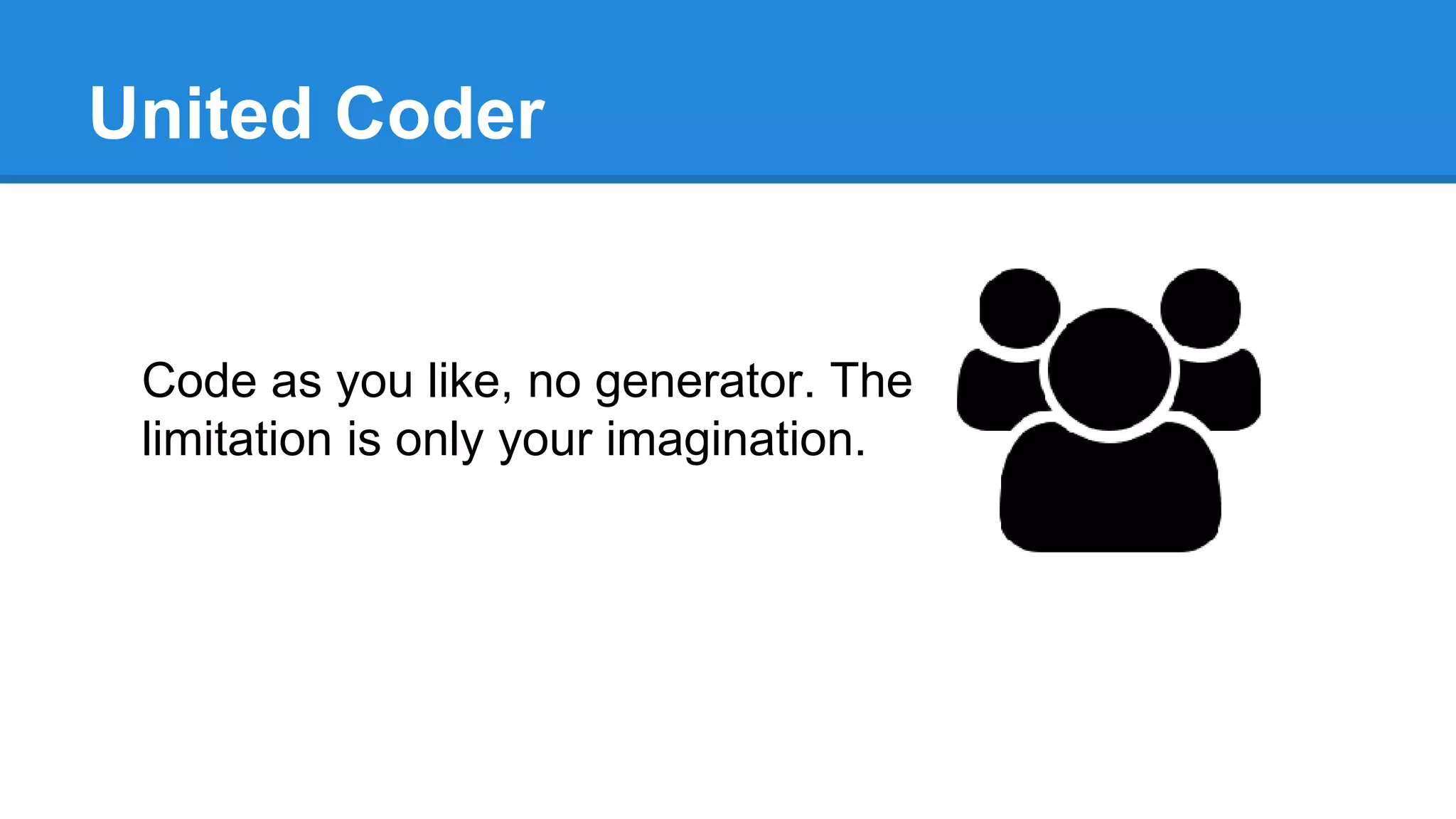 United Coder
Code as you like, no generator. The
limitation is only your imagination.
 
