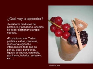 A elaborar productos de pastelería y panadería, además de poder gestionar tu propio negocio. Productos como: Tartas, pasteles, cañas, carmelas, repostería regional e internacional, todo tipo de panes, picos, bombones, figuras de azúcar, caramelo, gominolas, helados, sorbetes, etc…. ¿Qué voy a aprender? Guianduja Real 