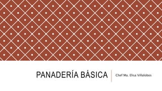 PANADERÍA BÁSICA Chef Ma. Elisa Villalobos
 