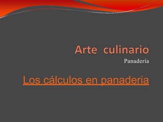 Panadería
Los cálculos en panaderia
 