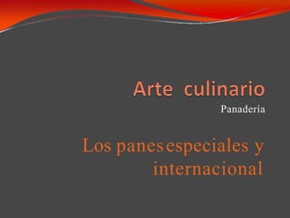 Panadería
Los panesespeciales y
internacional
 