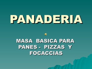 PANADERIA MASA  BASICA PARA  PANES -  PIZZAS  Y  FOCACCIAS 
