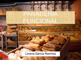 Lorena García Ramírez
PANADERIA
FUNCIONAL
 
