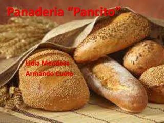 Panaderia “Pancito”
Lidia Mendoza
Armando Cueto
 