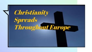 Christianity
Spreads
Throughout Europe
 