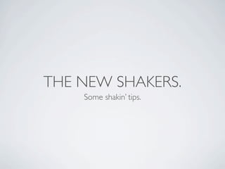 THE NEW SHAKERS.
    Some shakin’ tips.
 