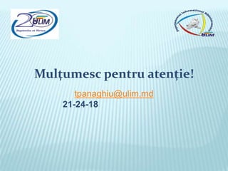 Mulţumesc pentru atenţie!
       tpanaghiu@ulim.md
    21-24-18
 