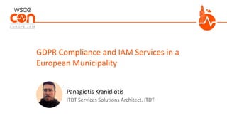 ITDT Services Solutions Architect, ITDT
GDPR Compliance and IAM Services in a
European Municipality
Panagiotis Kranidiotis
 
