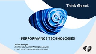 PERFORMANCE TECHNOLOGIES
Vassilis Panagos,
Business Development Manager, Analytics
E-mail: Vassilis.Panagos@performance.gr
 