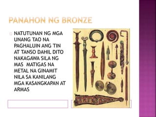 NATUTUNAN NG MGA
UNANG TAO NA
PAGHALUIN ANG TIN
AT TANSO DAHIL DITO
NAKAGAWA SILA NG
MAS MATIGAS NA
METAL NA GINAMIT
NILA SA KANILANG
MGA KASANGKAPAN AT
ARMAS
 