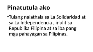 Pinatutula ako
•Tulang nalathala sa La Solidaridad at
sa La Independencia , inulit sa
Republika Filipina at sa iba pang
mga pahayagan sa Pilipinas.
 