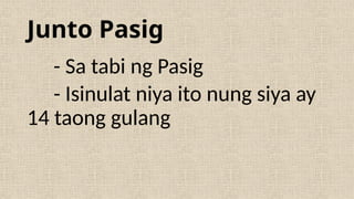 Junto Pasig
- Sa tabi ng Pasig
- Isinulat niya ito nung siya ay
14 taong gulang
 