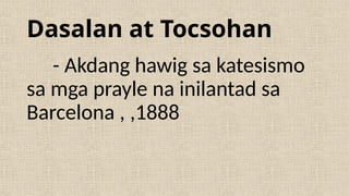 Dasalan at Tocsohan
- Akdang hawig sa katesismo
sa mga prayle na inilantad sa
Barcelona , ,1888
 