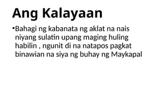 Ang Kalayaan
•Bahagi ng kabanata ng aklat na nais
niyang sulatin upang maging huling
habilin , ngunit di na natapos pagkat
binawian na siya ng buhay ng Maykapal
 