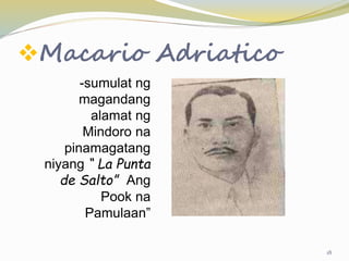 Macario Adriatico
-sumulat ng
magandang
alamat ng
Mindoro na
pinamagatang
niyang “ La Punta
de Salto” Ang
Pook na
Pamulaan”
18
 