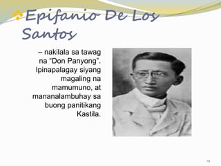 Epifanio De Los
Santos
– nakilala sa tawag
na “Don Panyong”.
Ipinapalagay siyang
magaling na
mamumuno, at
mananalambuhay sa
buong panitikang
Kastila.
19
 