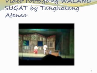 Video Footage ng WALANG
SUGAT by Tanghalang
Ateneo
35
 
