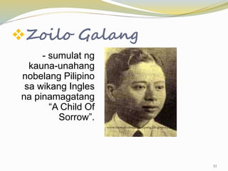 Zoilo Galang
- sumulat ng
kauna-unahang
nobelang Pilipino
sa wikang Ingles
na pinamagatang
“A Child Of
Sorrow”.
53
 