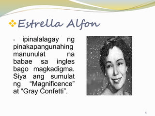 Estrella Alfon
- ipinalalagay ng
pinakapangunahing
manunulat na
babae sa ingles
bago magkadigma.
Siya ang sumulat
ng “Magnificence”
at “Gray Confetti”.
57
 