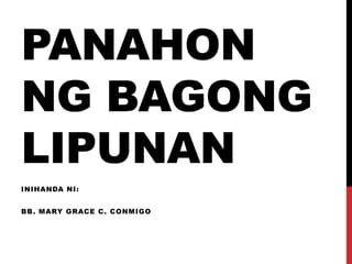 PANAHON
NG BAGONG
LIPUNAN
INIHANDA NI:

BB . MARY GRACE C. CONMIGO

 